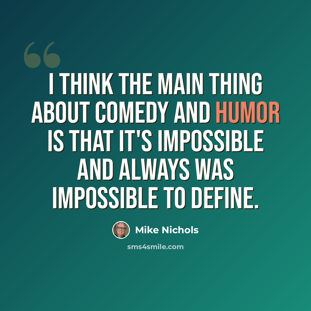 “I think the main thing about comedy and humor is that it's impossible and always was impossible to define.” quote by Mike Nichols