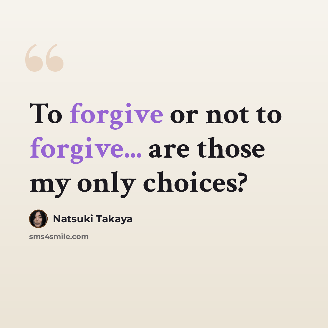 “To forgive or not to forgive... are those my only choices?” quote by Natsuki Takaya