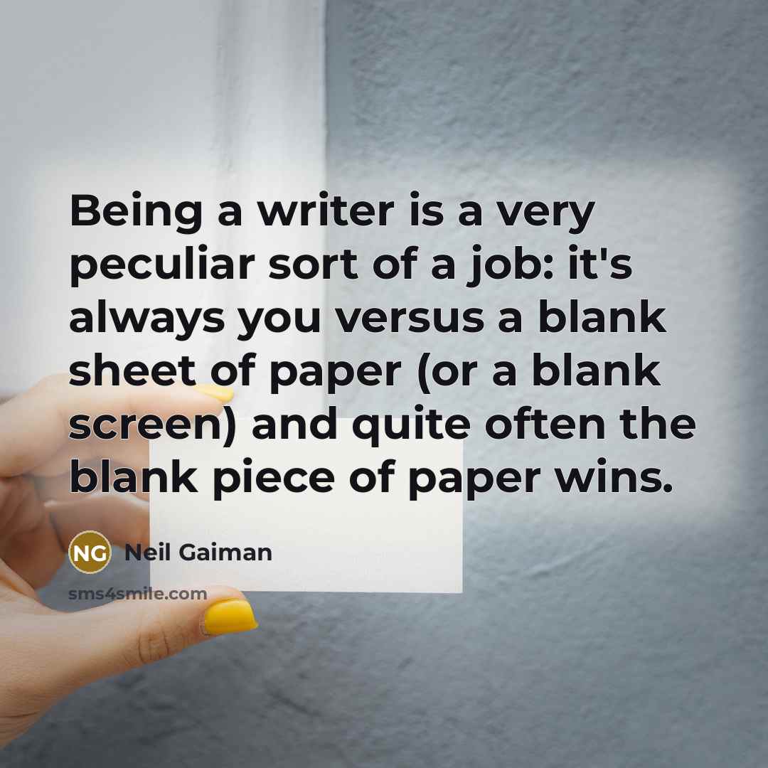 “Being a writer is a very peculiar sort of a job: it's always you versus a blank sheet of paper (or a blank screen) and quite often the blank piece of paper wins.” quote by Neil Gaiman