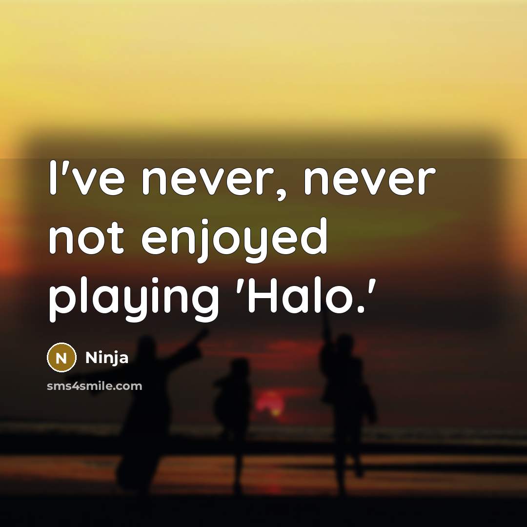 “I've never, never not enjoyed playing 'Halo.'” quote by Ninja
