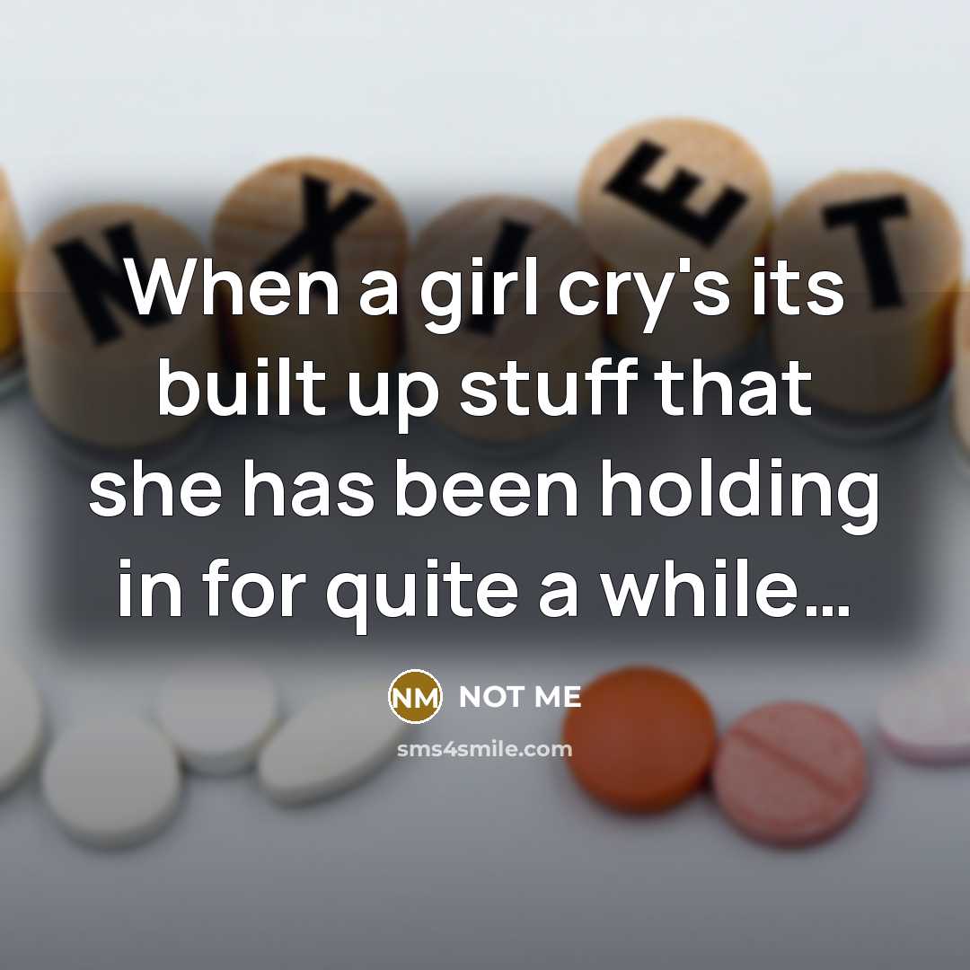 “When a girl cry's its built up stuff that she has been holding in for quite a while…” quote by Not Me