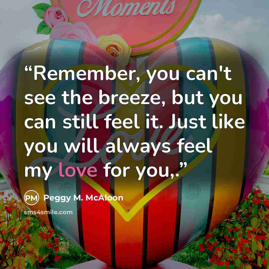 “Remember, you can't see the breeze, but you can still feel it. Just like you will always feel my love for you,.” quote by Peggy M. McAloon