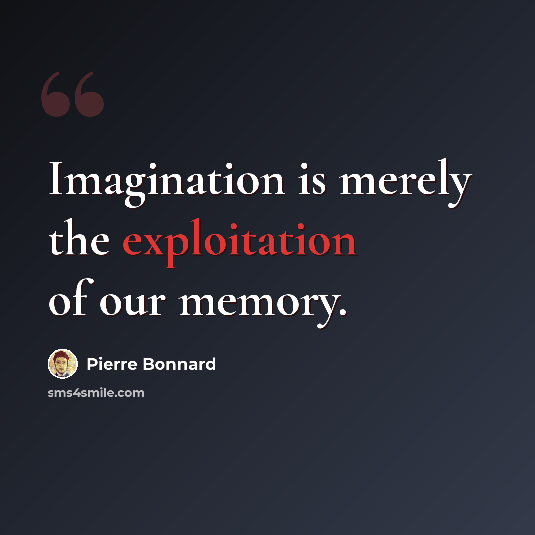 “Imagination is merely the exploitation of our memory.” quote by Pierre Bonnard