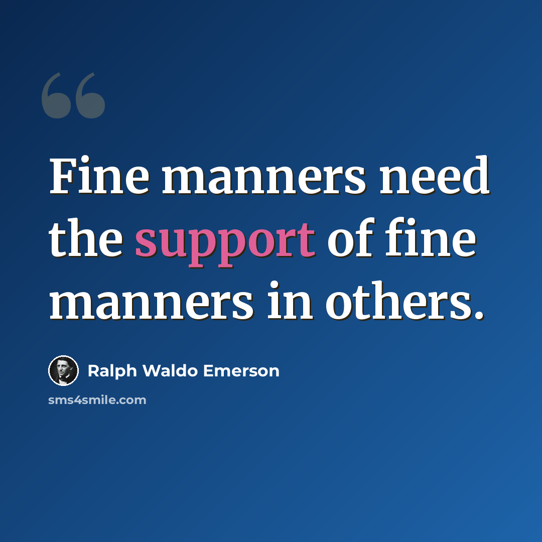 “Fine manners need the support of fine manners in others.” quote by Ralph Waldo Emerson