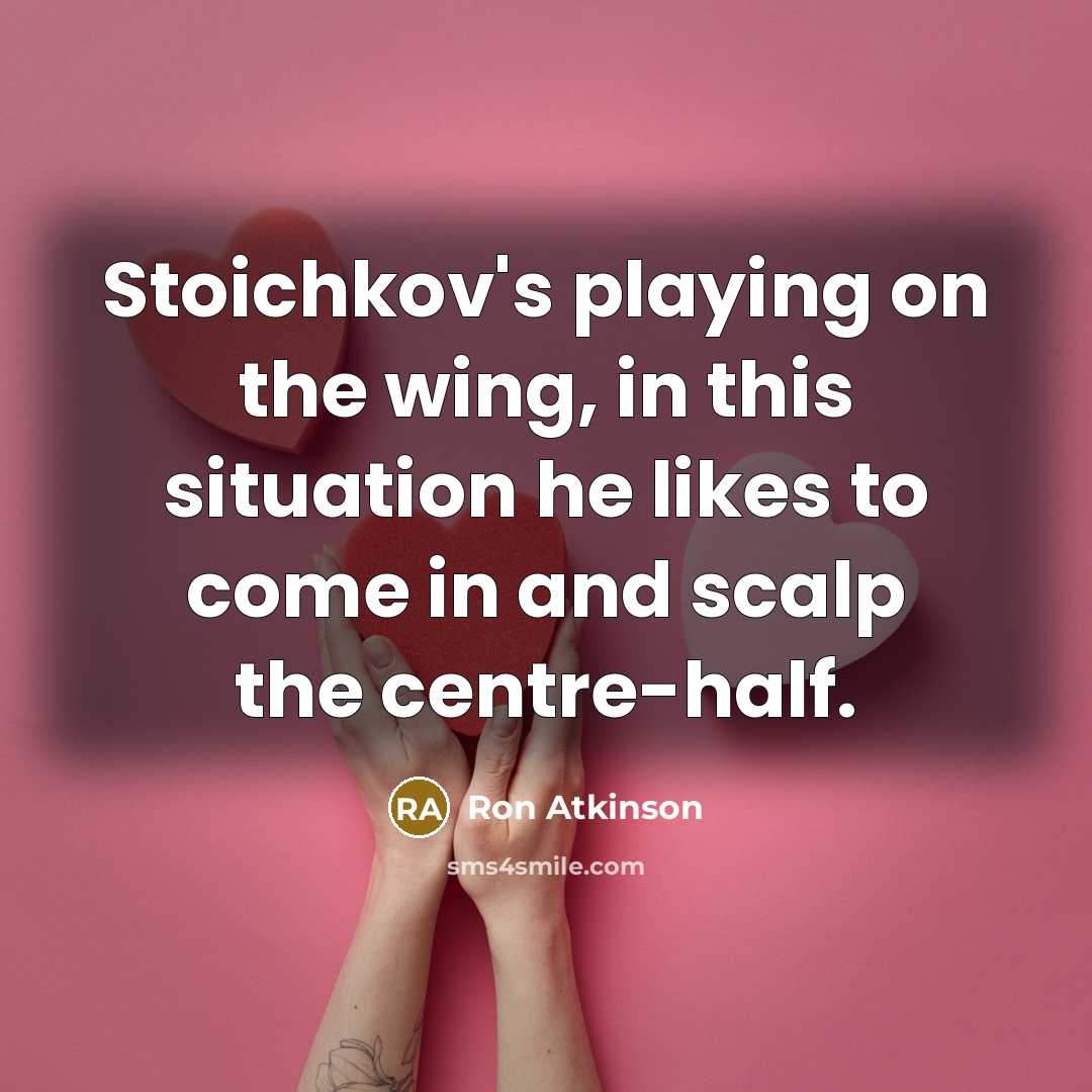 “Stoichkov's playing on the wing, in this situation he likes to come in and scalp the centre-half.” quote by Ron Atkinson