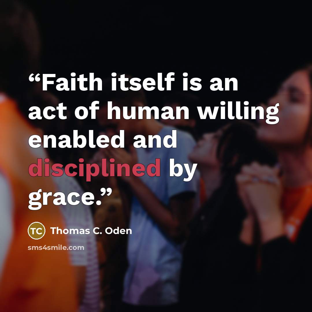 “Faith itself is an act of human willing enabled and disciplined by grace.” quote by Thomas C. Oden