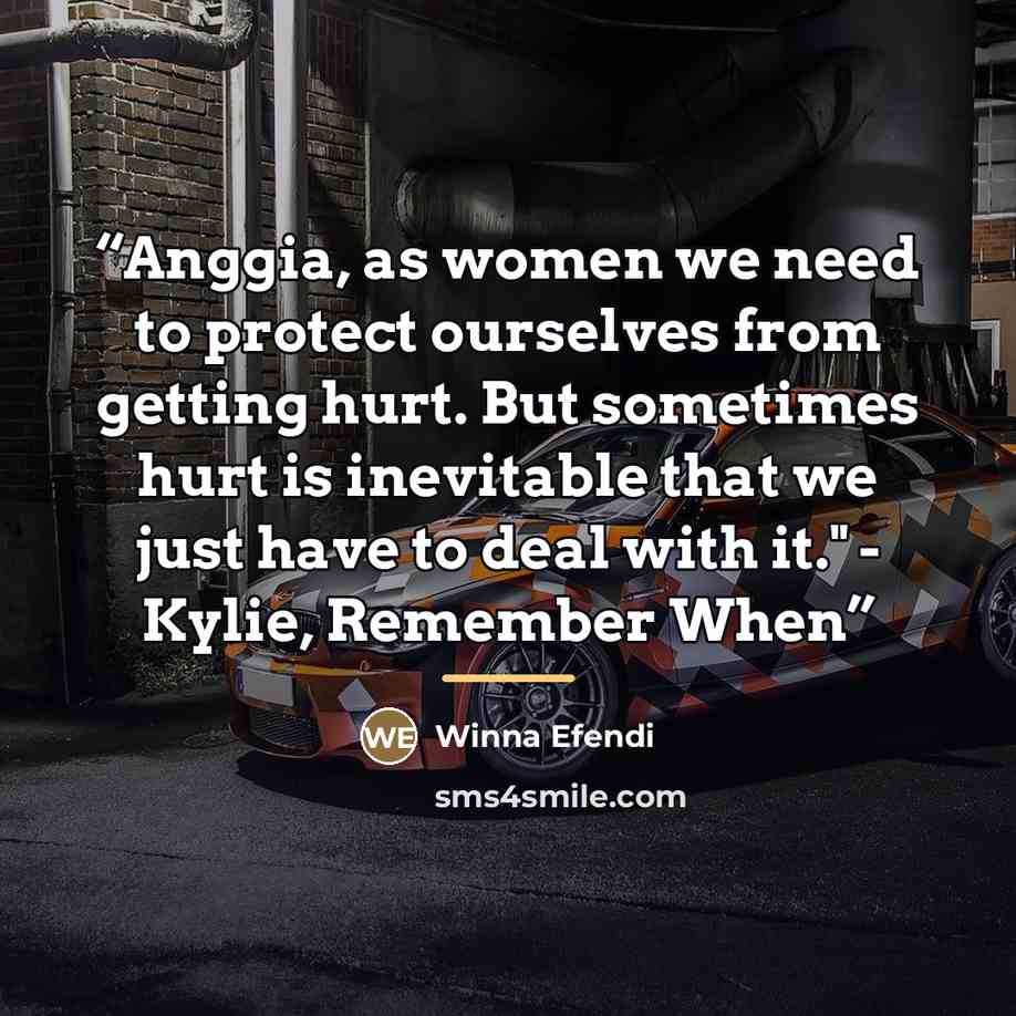 “Anggia, as women we need to protect ourselves from getting hurt. But sometimes hurt is inevitable that we just have to deal with it." - Kylie, Remember When” quote by Winna Efendi