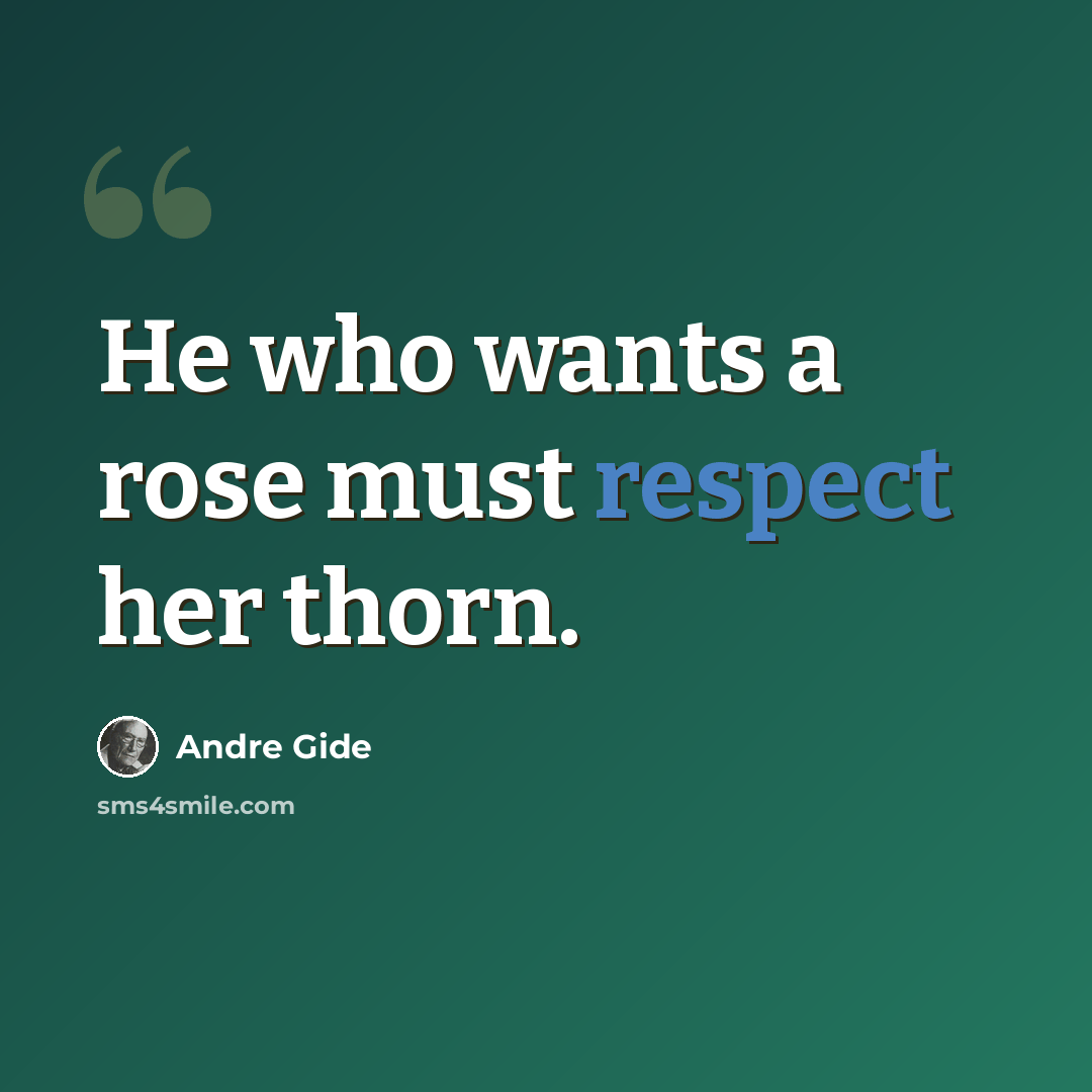 “He who wants a rose must respect her thorn.” quote by Andre Gide