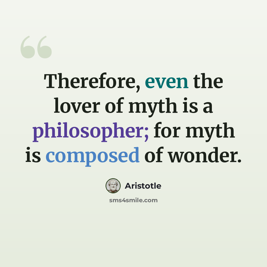 “Therefore, even the lover of myth is a philosopher; for myth is composed of wonder.” quote by Aristotle