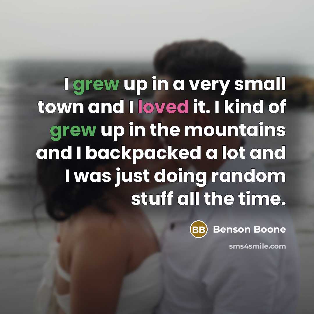 “I grew up in a very small town and I loved it. I kind of grew up in the mountains and I backpacked a lot and I was just doing random stuff all the time.” quote by Benson Boone