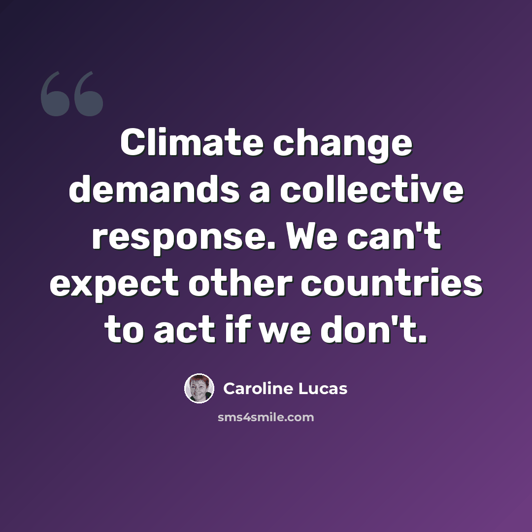 “Climate change demands a collective response. We can't expect other countries to act if we don't.” quote by Caroline Lucas