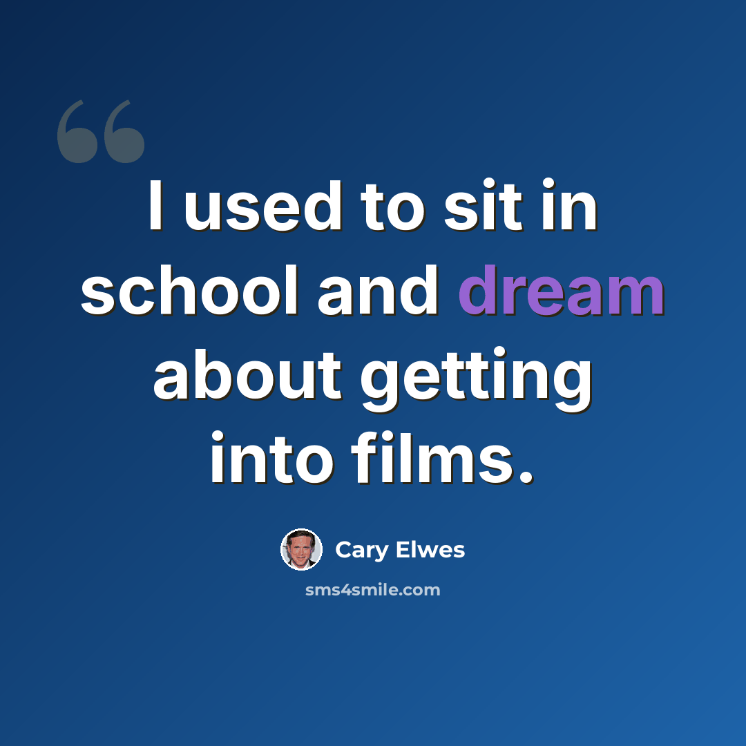 “I used to sit in school and dream about getting into films.” quote by Cary Elwes