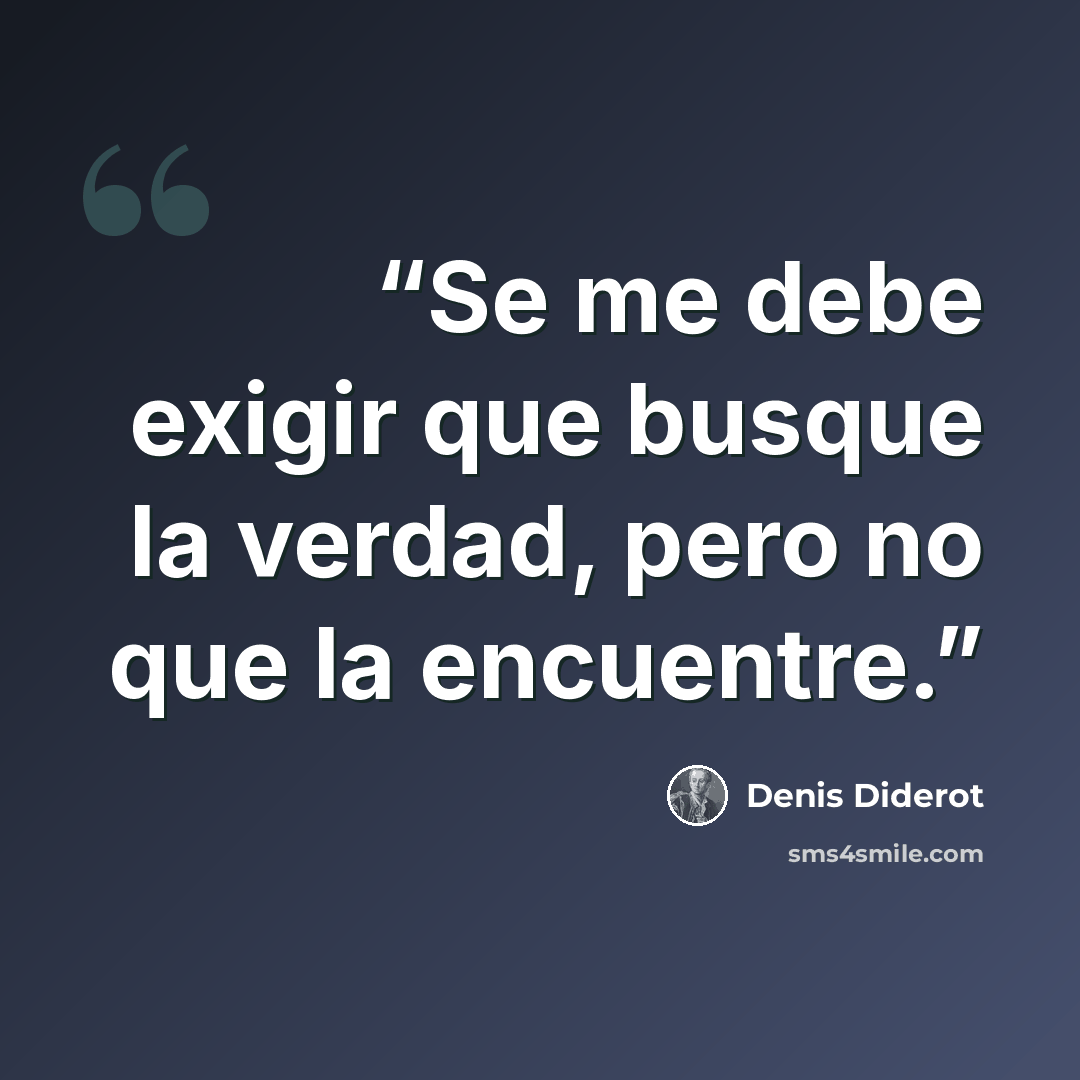 “Se me debe exigir que busque la verdad, pero no que la encuentre.” quote by Denis Diderot