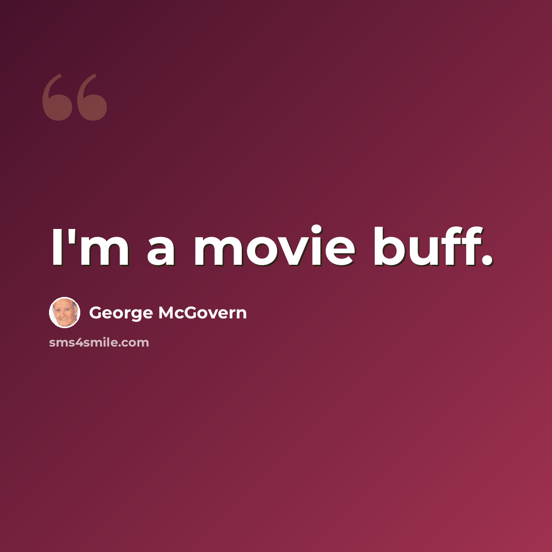 “I'm a movie buff.” quote by George McGovern