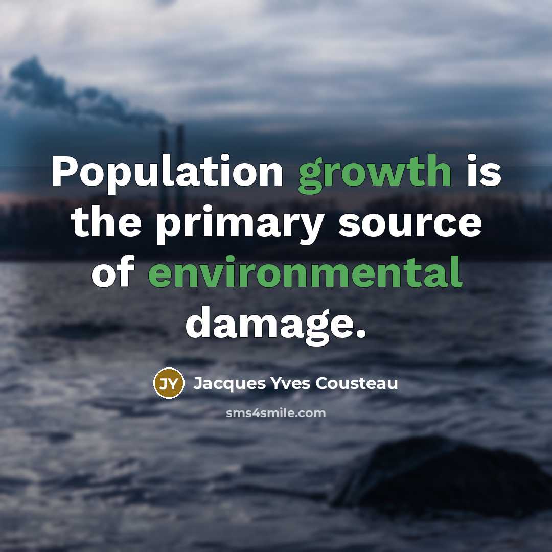 “Population growth is the primary source of environmental damage.” quote by Jacques Yves Cousteau