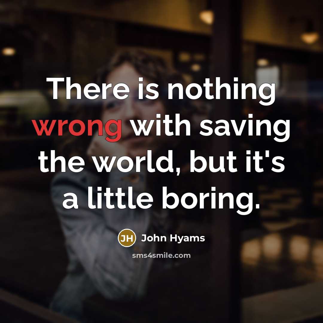 “There is nothing wrong with saving the world, but it's a little boring.” quote by John Hyams