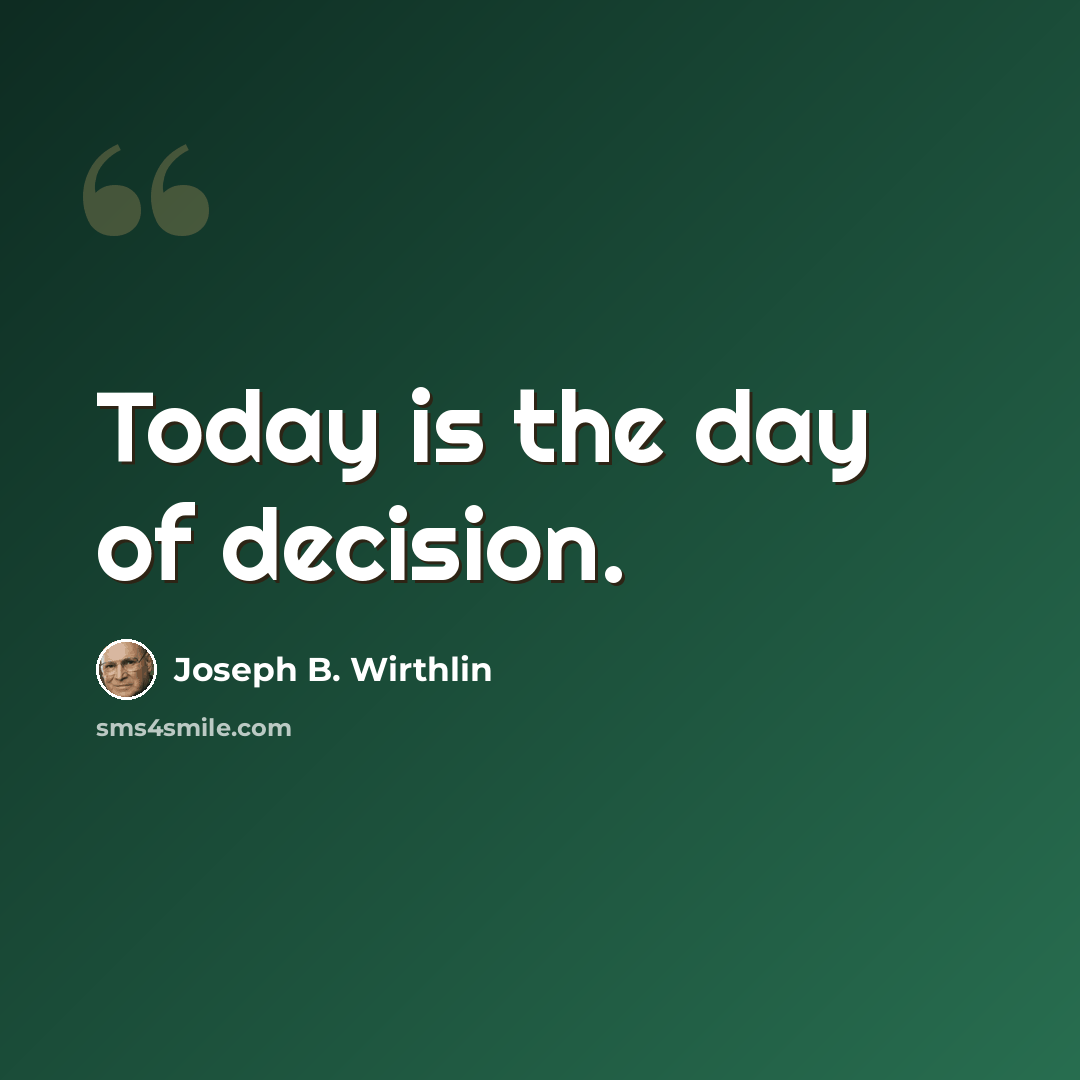 “Today is the day of decision.” quote by Joseph B. Wirthlin