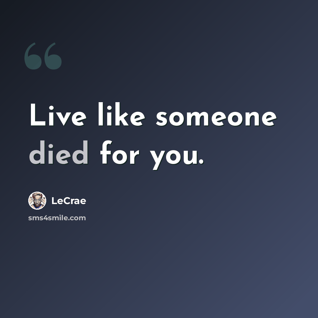 “Live like someone died for you.” quote by LeCrae