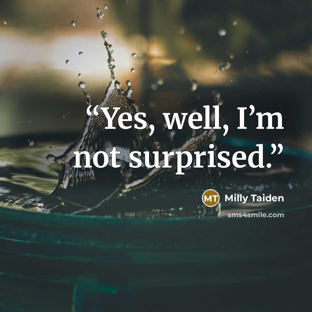 “Yes, well, I’m not surprised.” quote by Milly Taiden