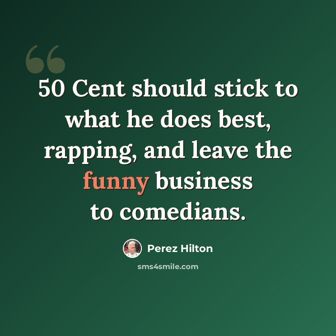 “50 Cent should stick to what he does best, rapping, and leave the funny business to comedians.” quote by Perez Hilton