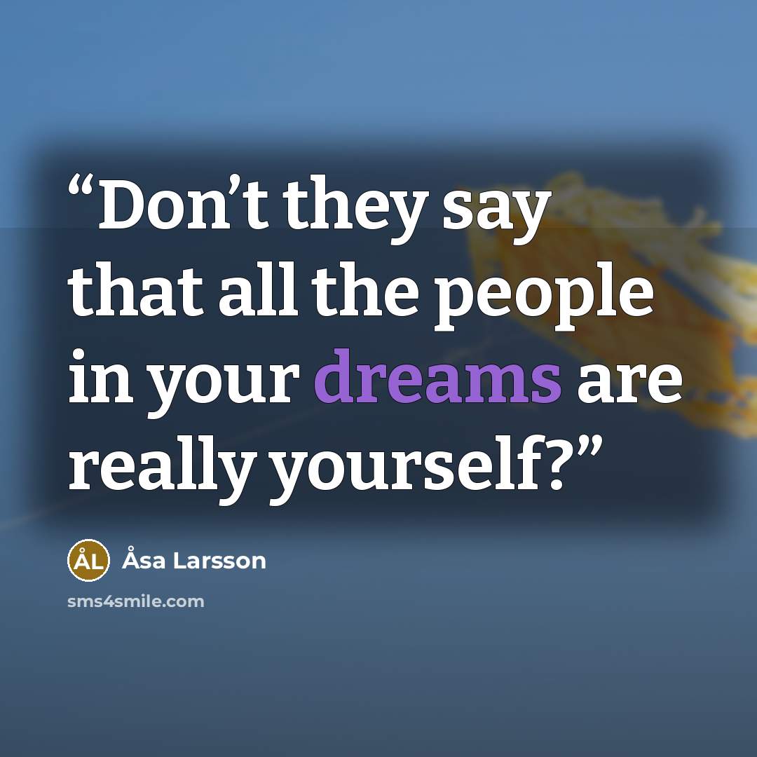 “Don’t they say that all the people in your dreams are really yourself?” quote by Åsa Larsson