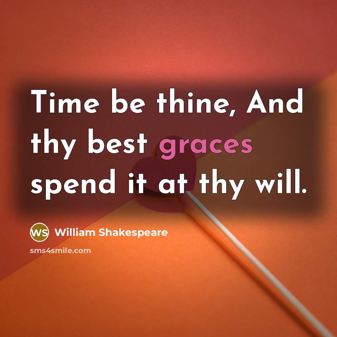 “Time be thine, And thy best graces spend it at thy will.” quote by William Shakespeare