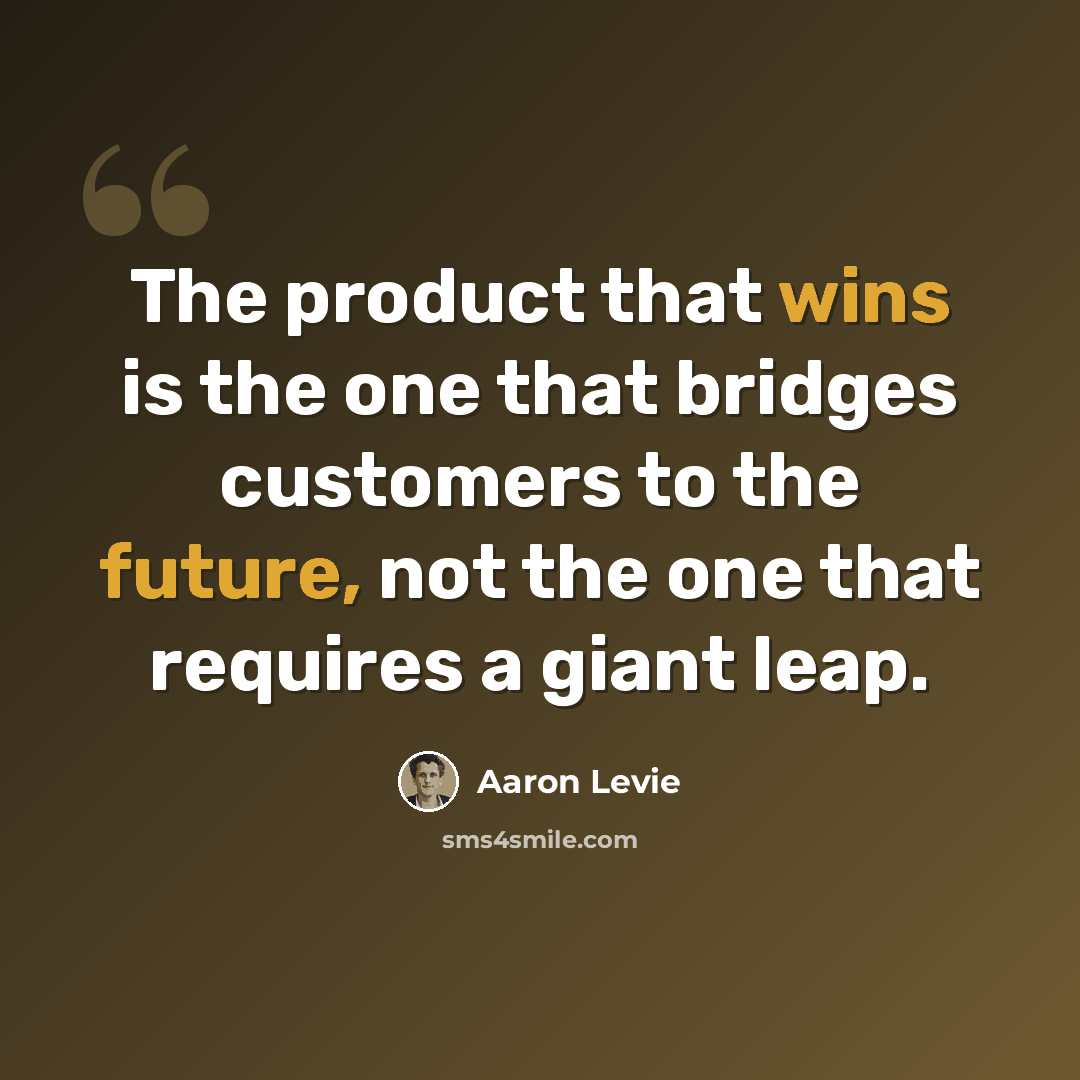 “The product that wins is the one that bridges customers to the future, not the one that requires a giant leap.” quote by Aaron Levie