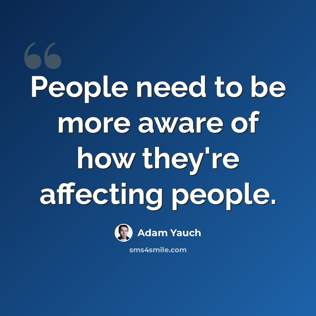 “People need to be more aware of how they're affecting people.” quote by Adam Yauch