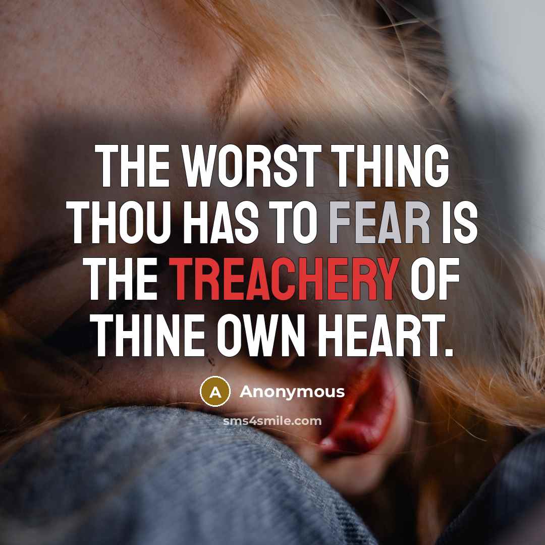 “The worst thing thou has to fear is the treachery of thine own heart.” quote by Anonymous