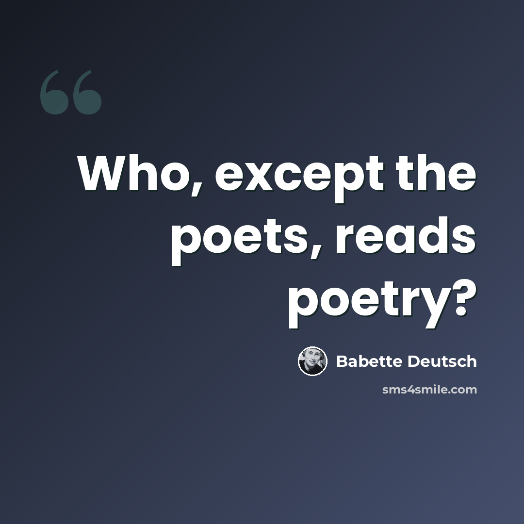 “Who, except the poets, reads poetry?” quote by Babette Deutsch