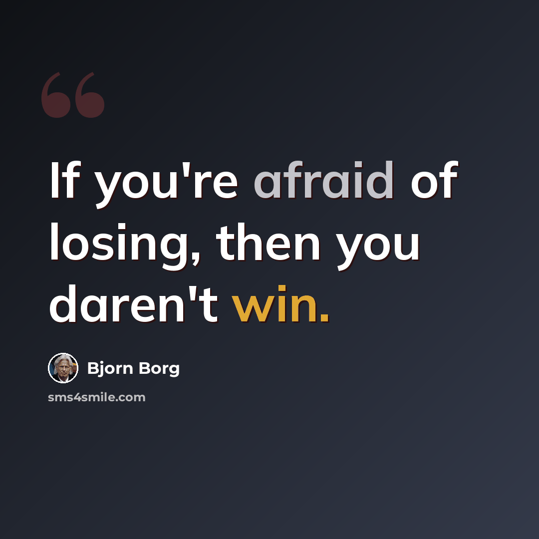 “If you're afraid of losing, then you daren't win.” quote by Bjorn Borg