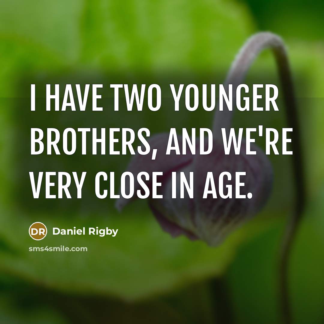 “I have two younger brothers, and we're very close in age.” quote by Daniel Rigby