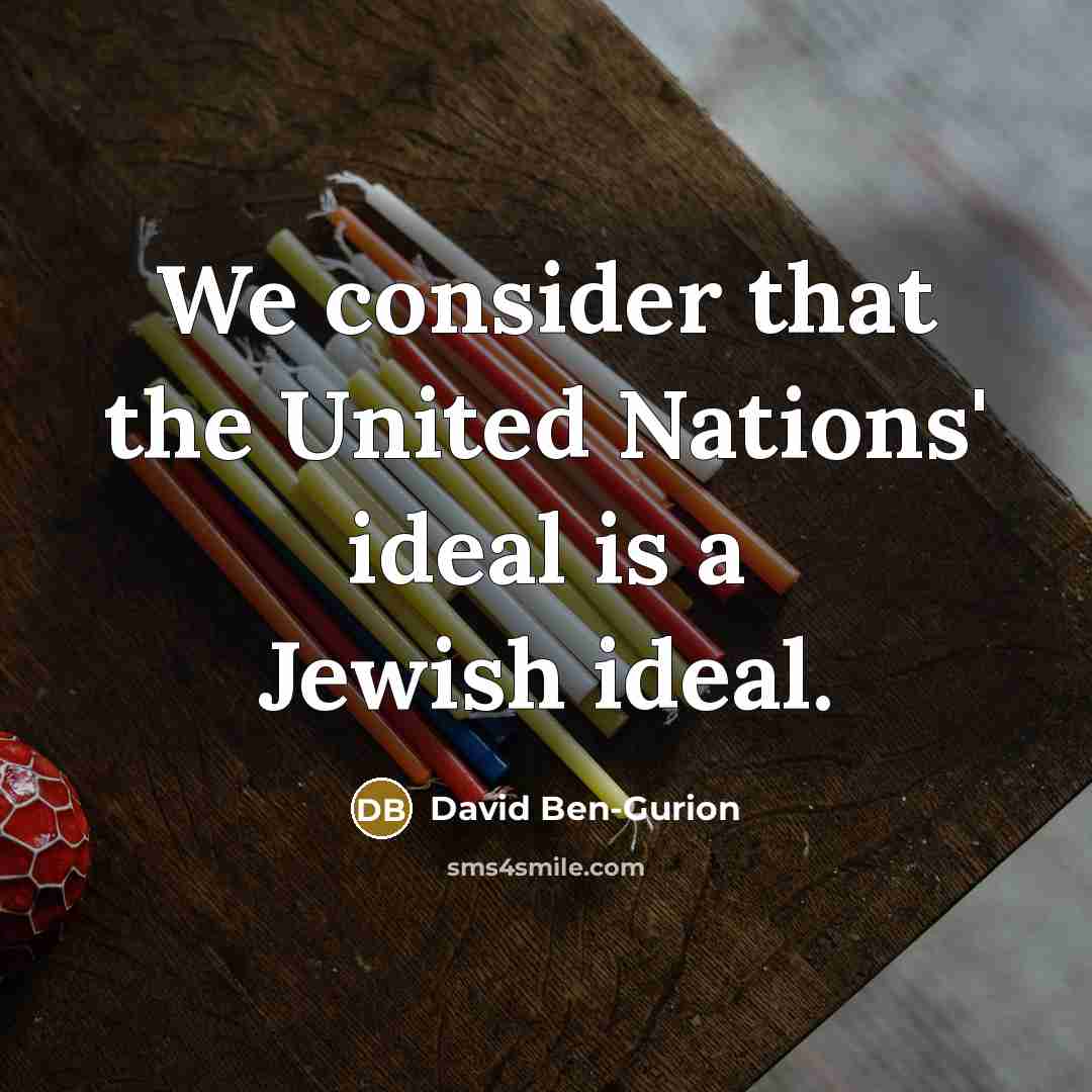 “We consider that the United Nations' ideal is a Jewish ideal.” quote by David Ben-Gurion