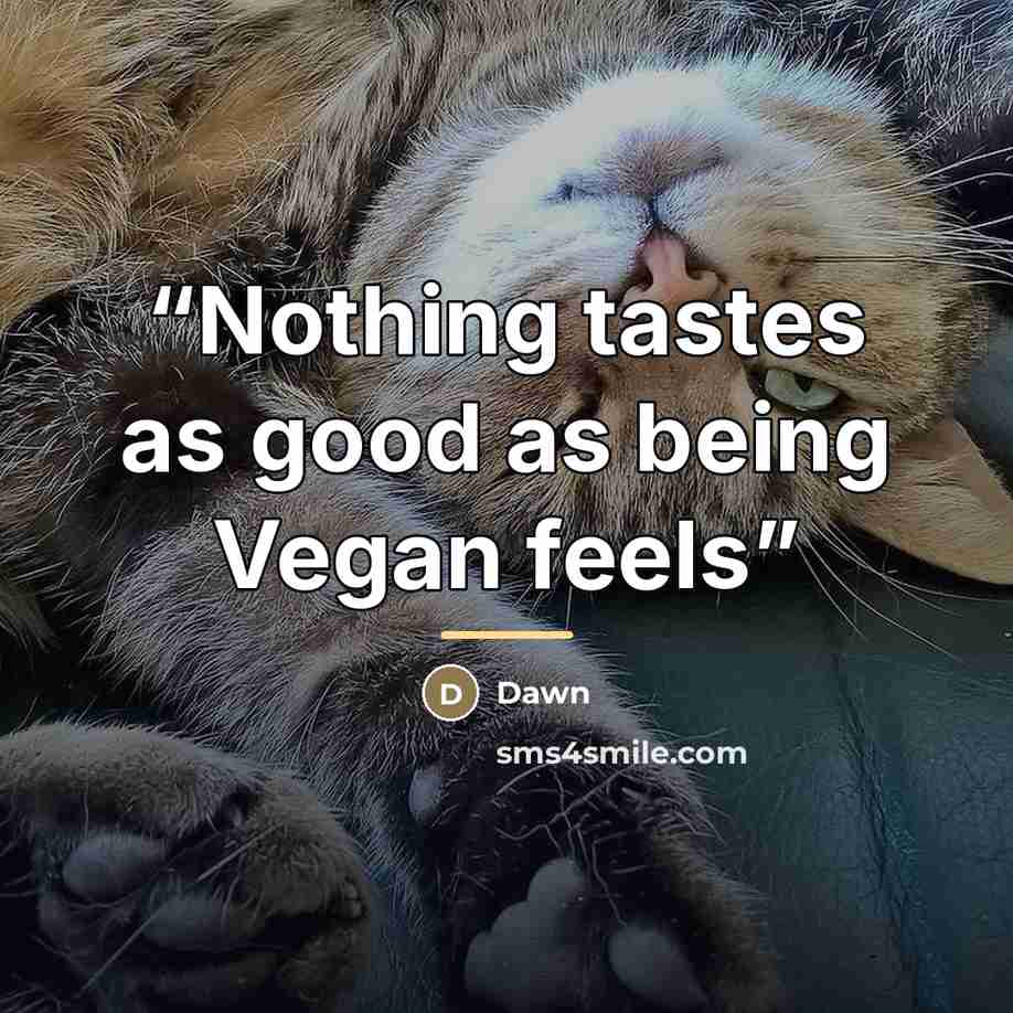 “Nothing tastes as good as being Vegan feels” quote by Dawn