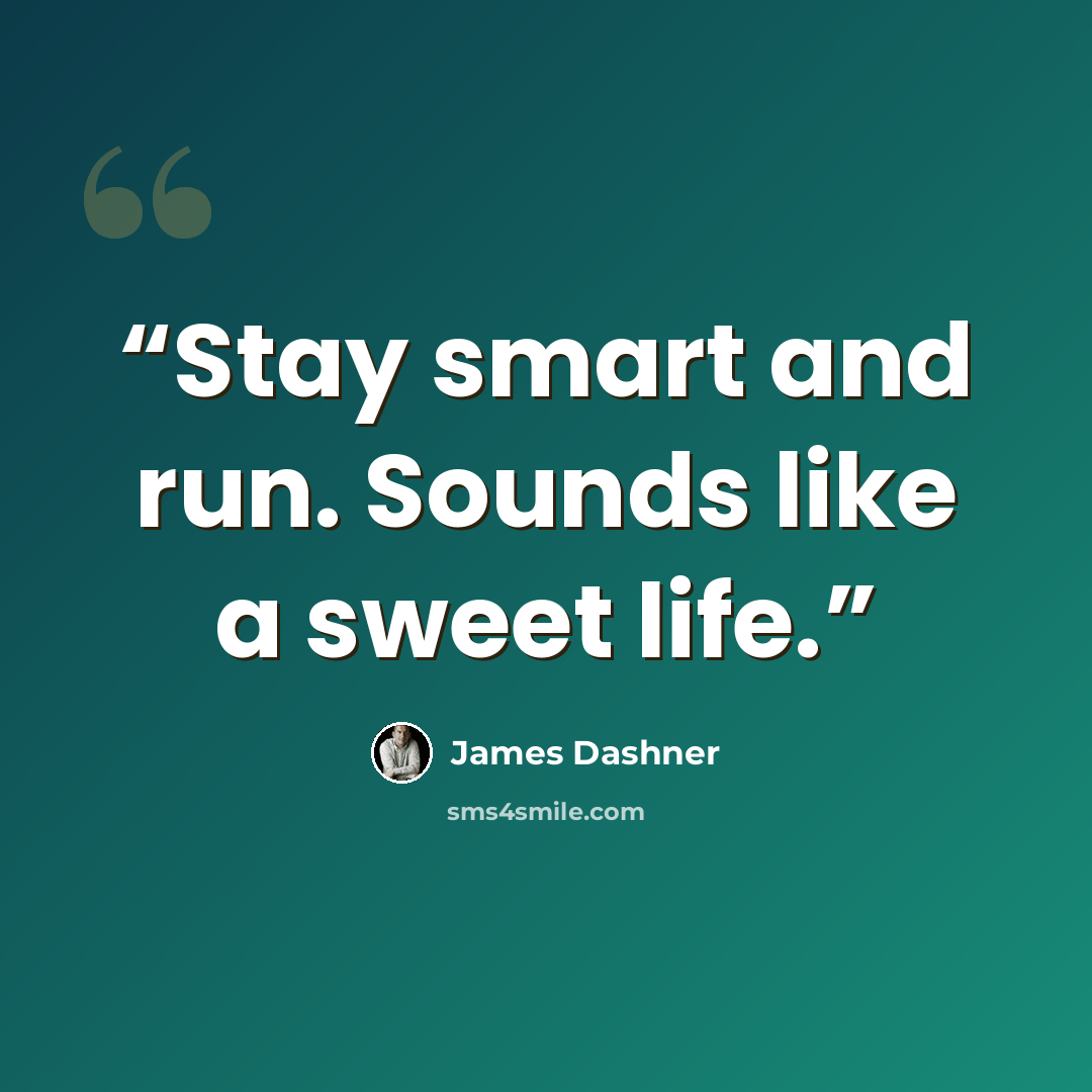 “Stay smart and run. Sounds like a sweet life.” quote by James Dashner