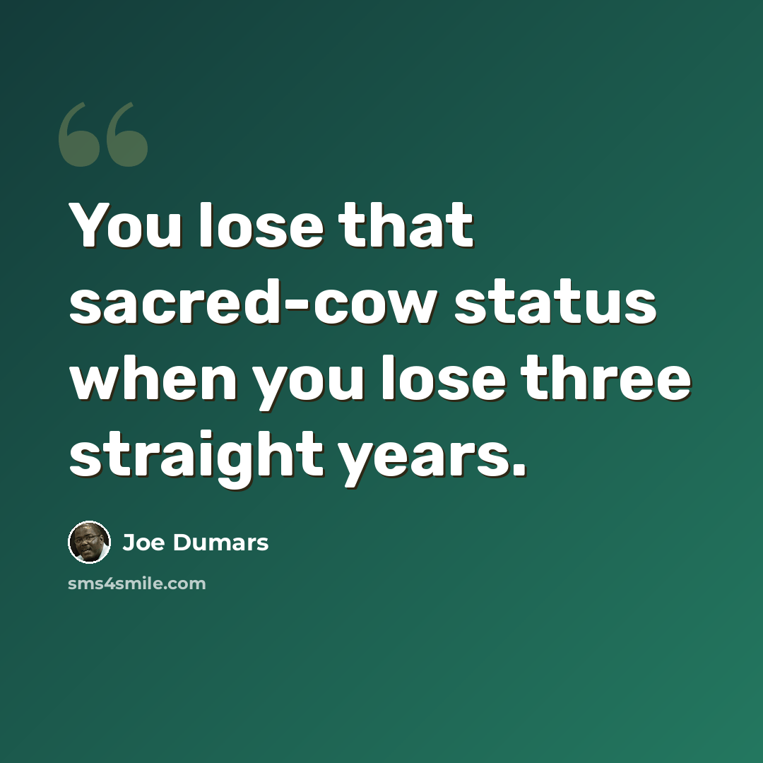 “You lose that sacred-cow status when you lose three straight years.” quote by Joe Dumars
