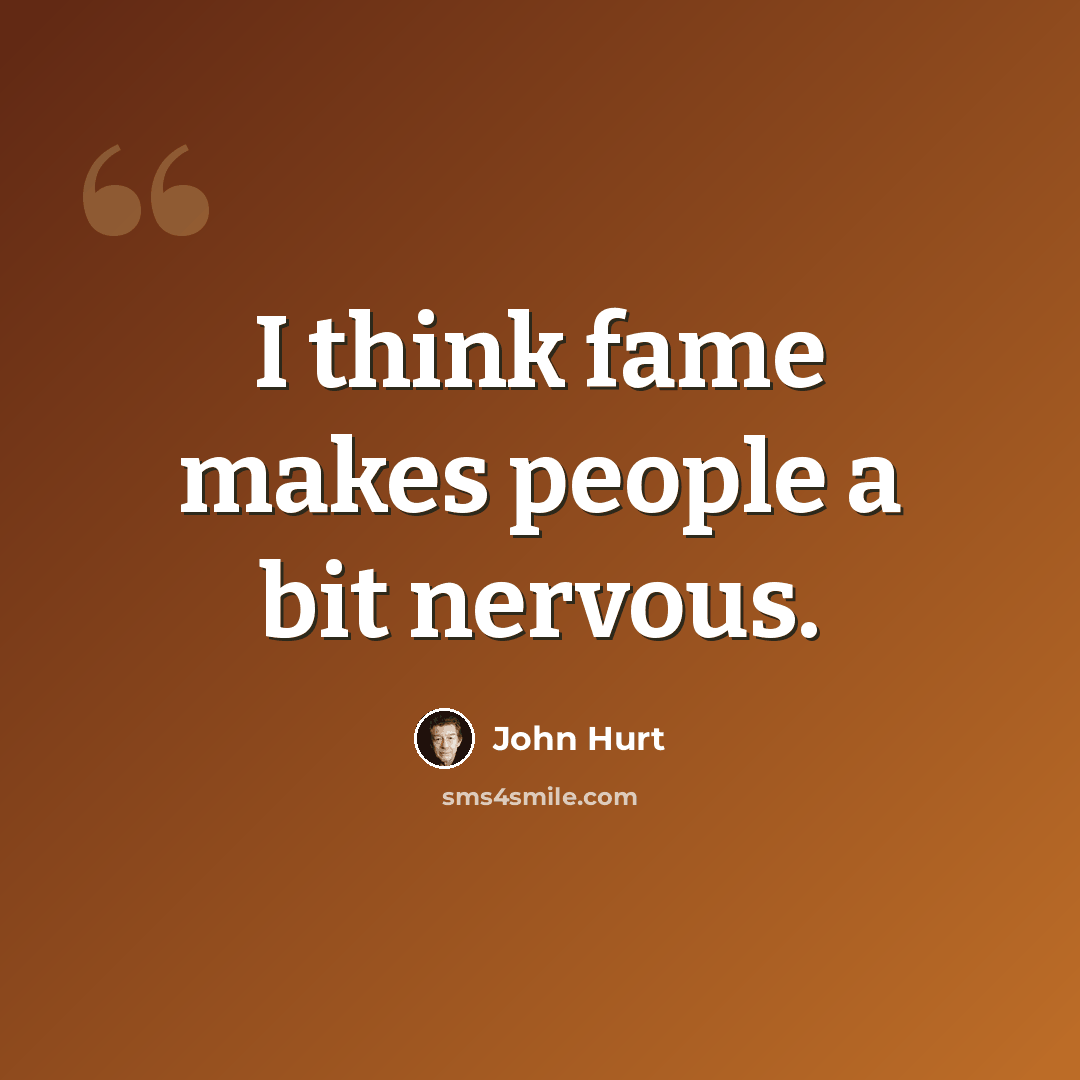 “I think fame makes people a bit nervous.” quote by John Hurt