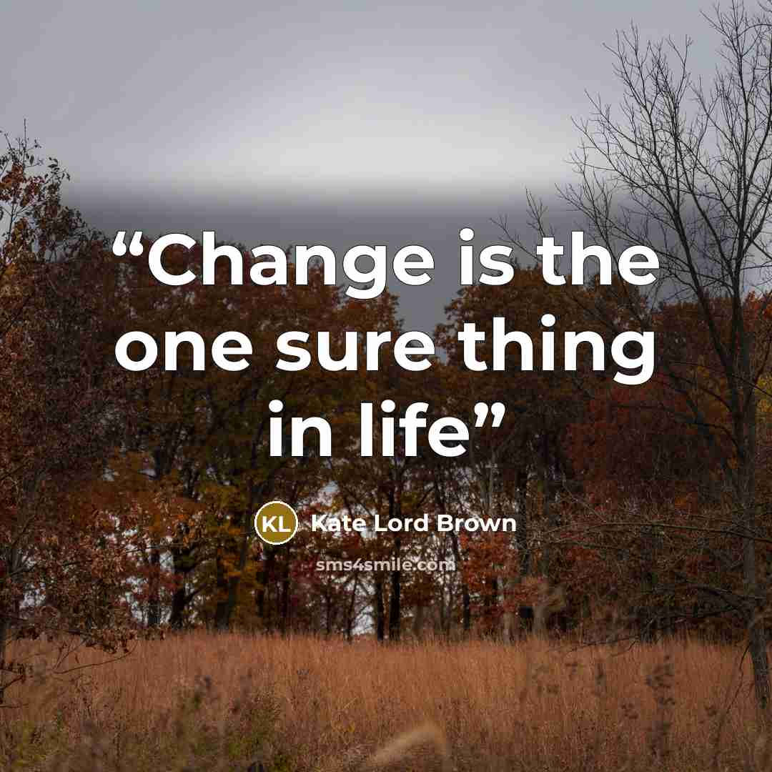 “Change is the one sure thing in life” quote by Kate Lord Brown