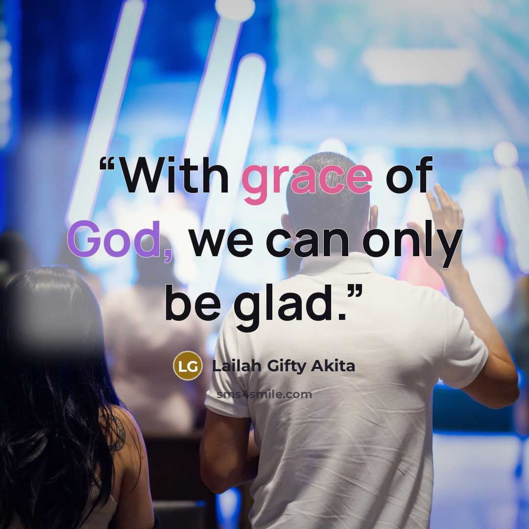 “With grace of God, we can only be glad.” quote by Lailah Gifty Akita