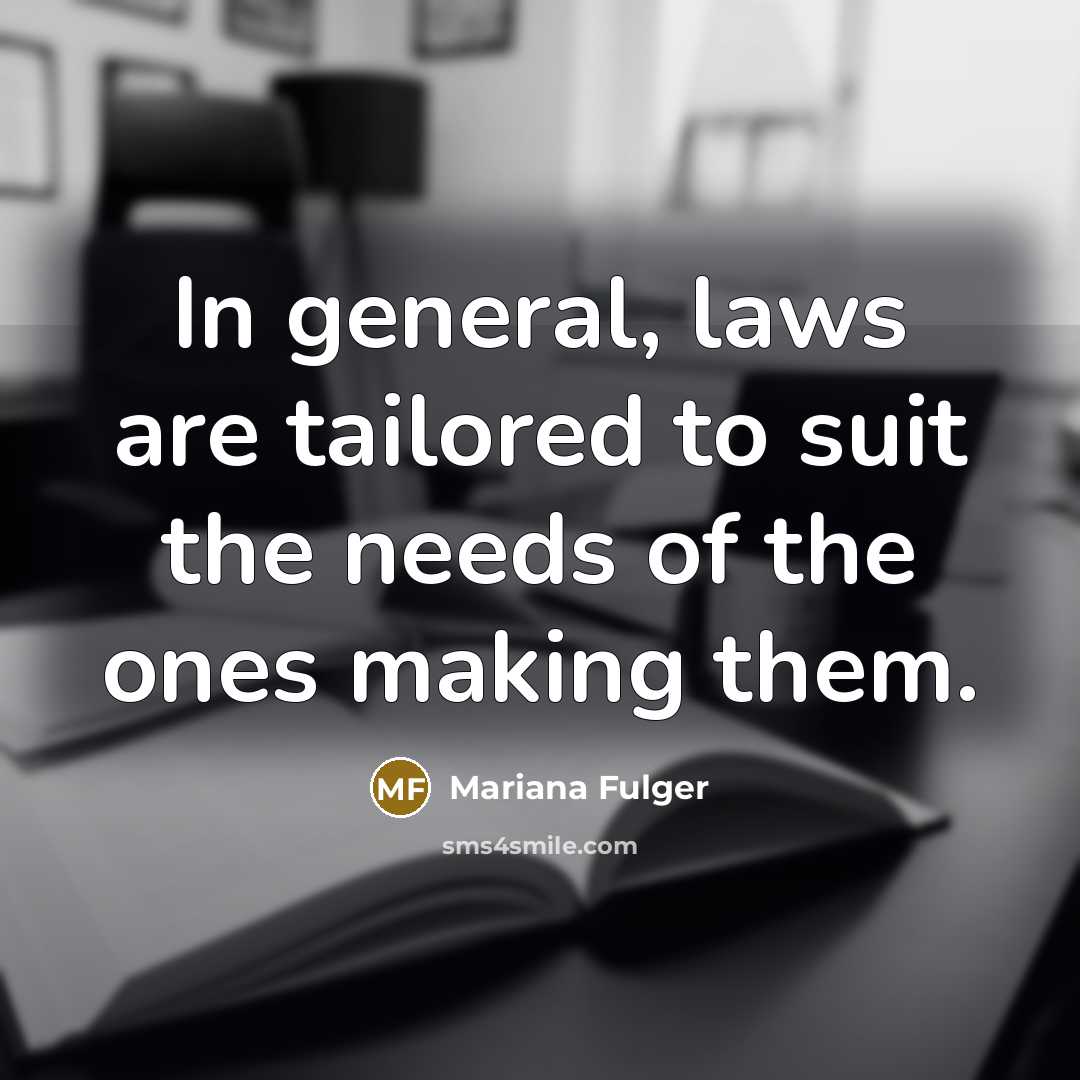 “In general, laws are tailored to suit the needs of the ones making them.” quote by Mariana Fulger