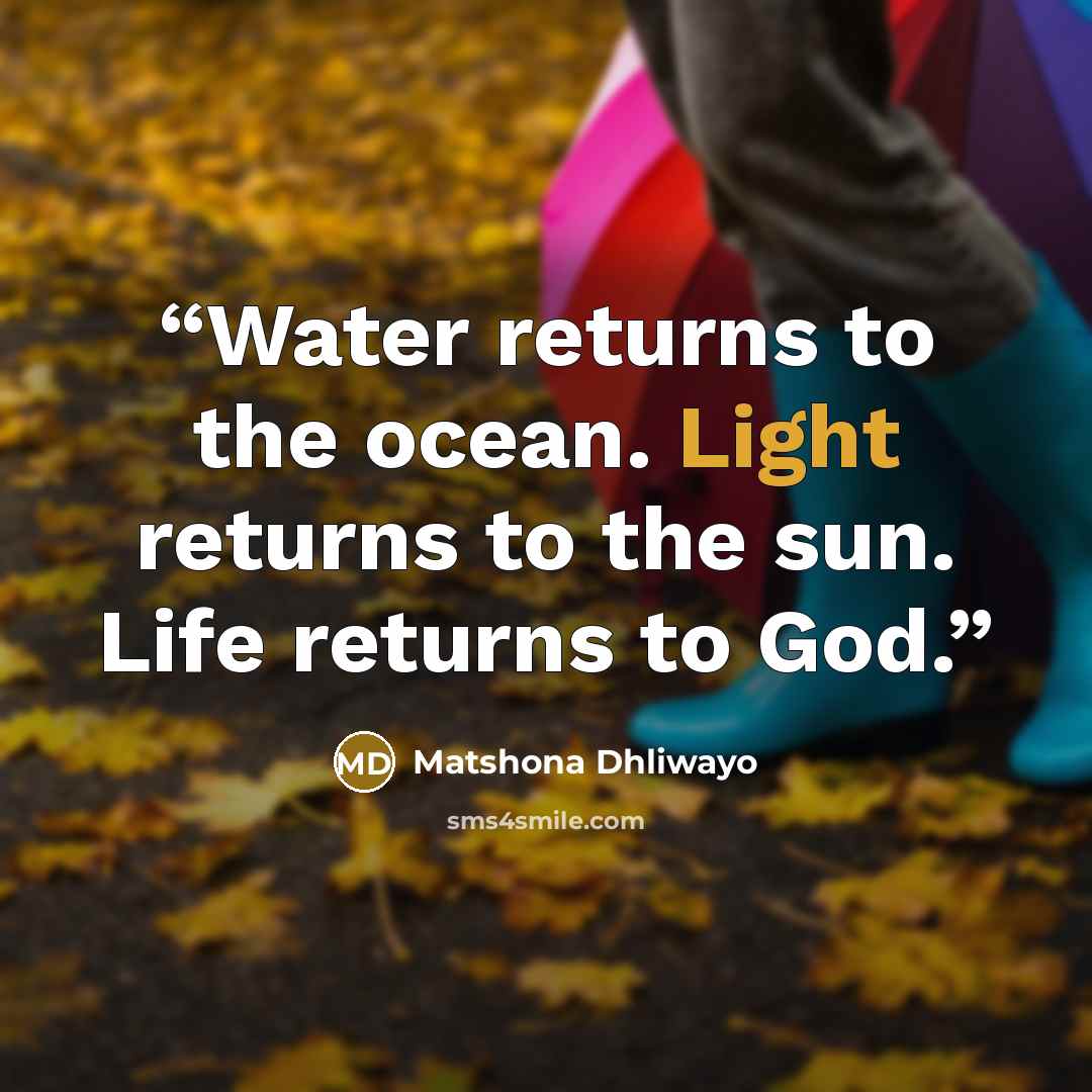 “Water returns to the ocean. Light returns to the sun. Life returns to God.” quote by Matshona Dhliwayo