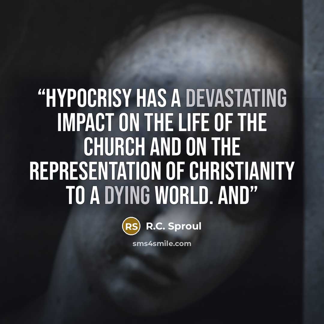 “Hypocrisy has a devastating impact on the life of the church and on the representation of Christianity to a dying world. And” quote by R.C. Sproul