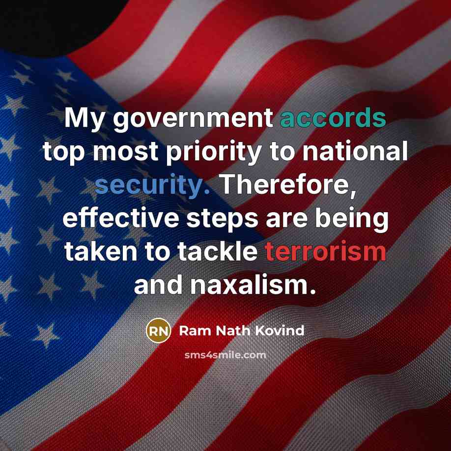 “My government accords top most priority to national security. Therefore, effective steps are being taken to tackle terrorism and naxalism.” quote by Ram Nath Kovind