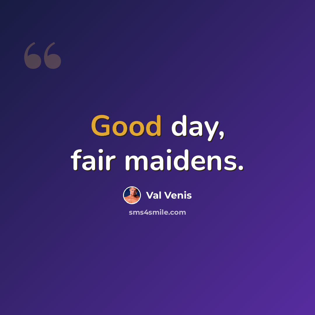 “Good day, fair maidens.” quote by Val Venis