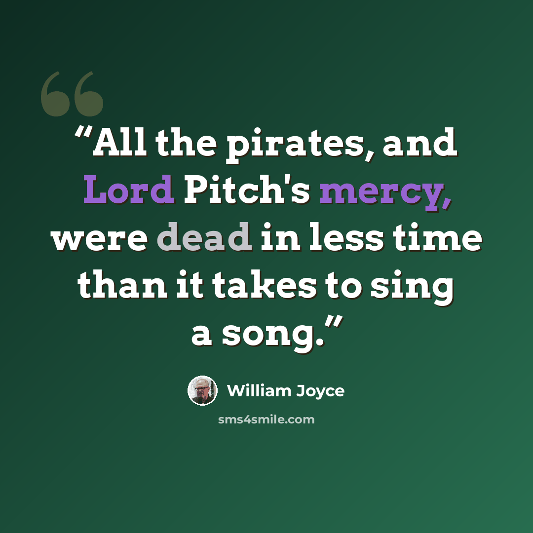 “All the pirates, and Lord Pitch's mercy, were dead in less time than it takes to sing a song.” quote by William Joyce