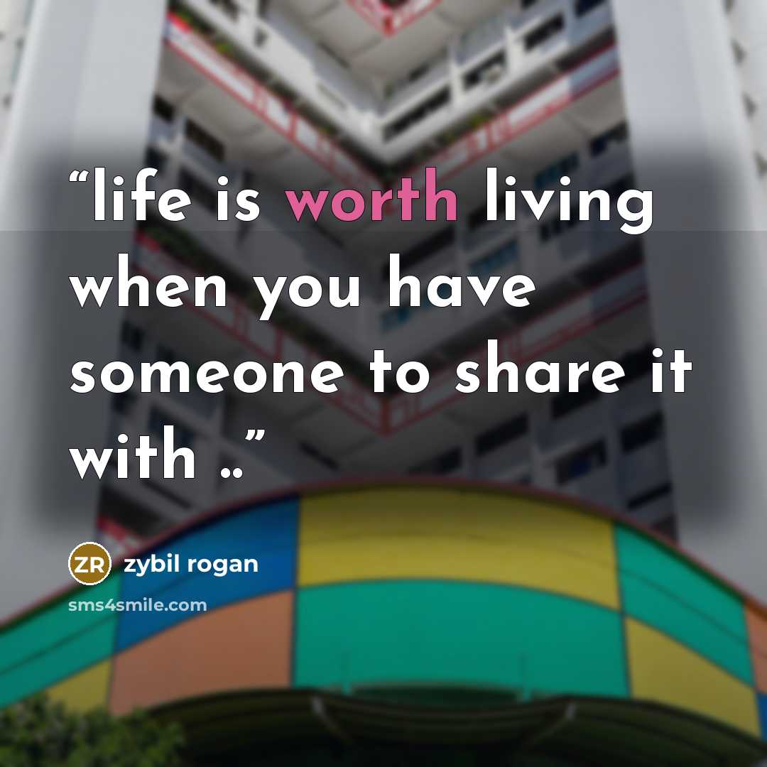 “life is worth living when you have someone to share it with ..” quote by zybil rogan