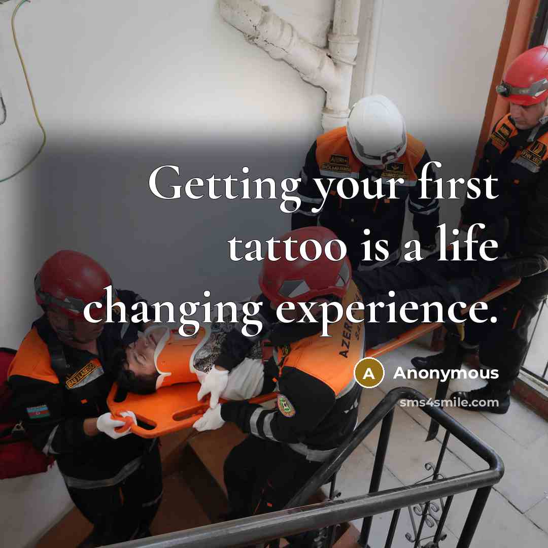 “Getting your first tattoo is a life changing experience.” quote by Anonymous
