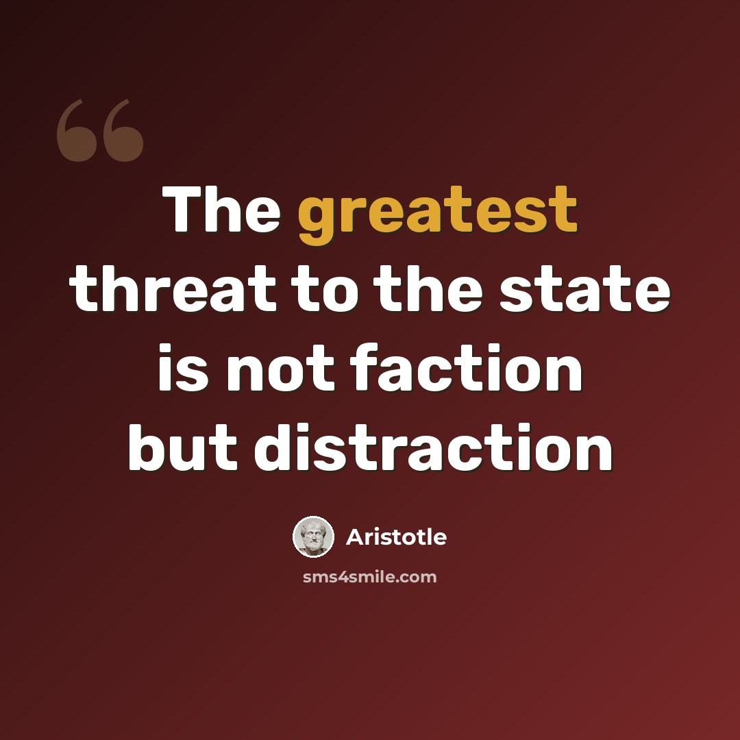 “The greatest threat to the state is not faction but distraction” quote by Aristotle