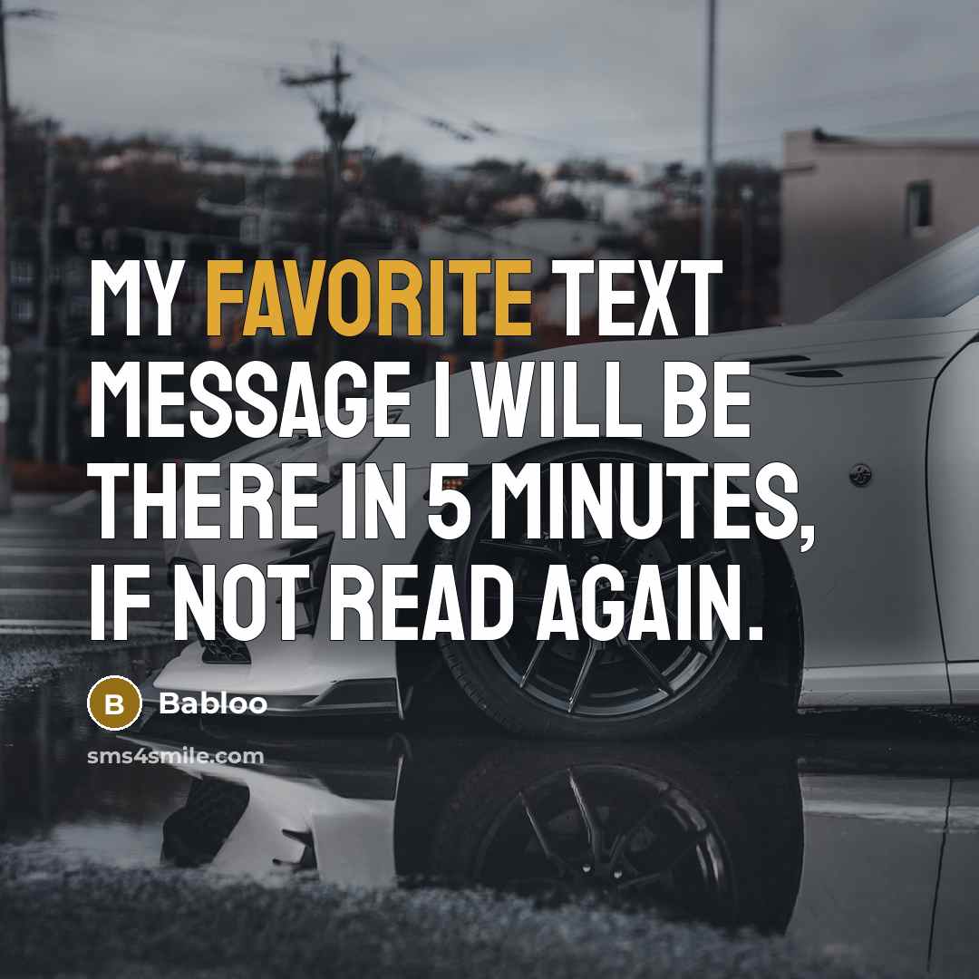 “My favorite text message I will be there in 5 minutes, if not read again.” quote by Babloo
