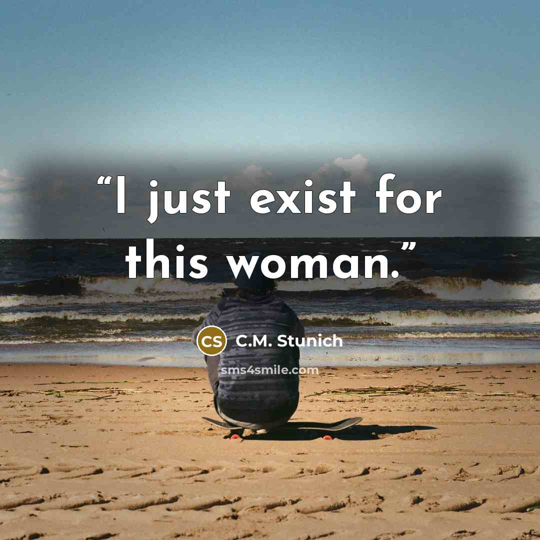 “I just exist for this woman.” quote by C.M. Stunich
